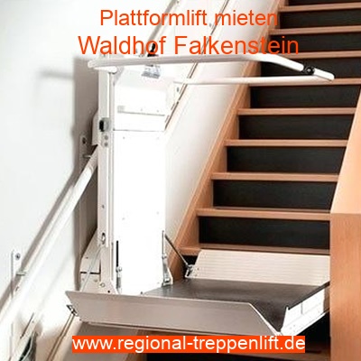 Plattformlift mieten in Waldhof Falkenstein